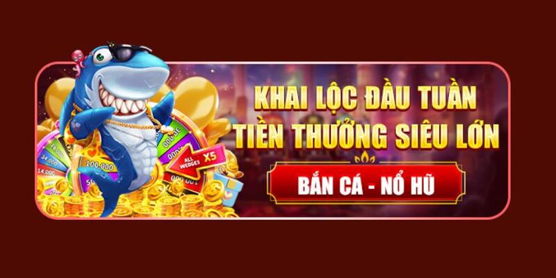 Thưởng bắn cá - nổ hủ khai lộc đầu tuần cực đã