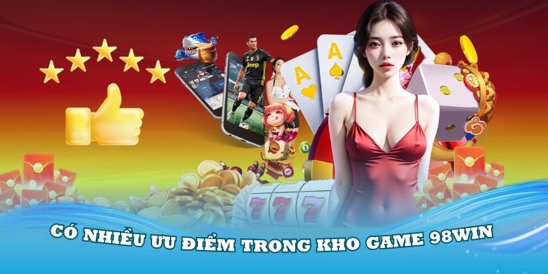 Có nhiều ưu điểm trong kho game 98Win