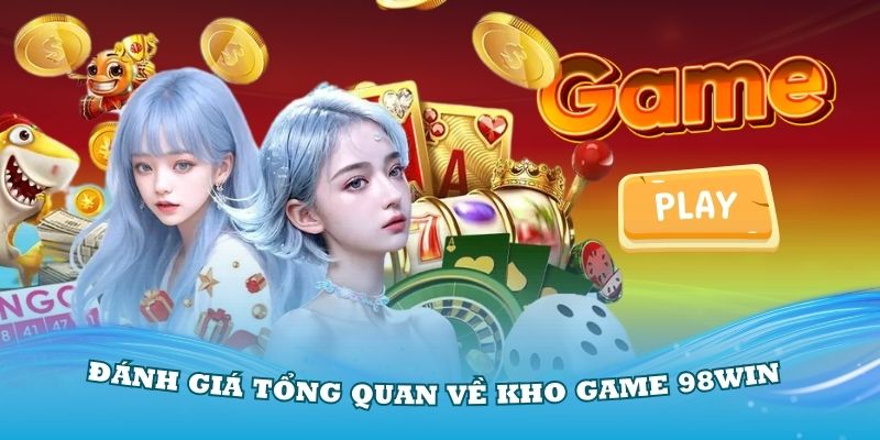 Đánh giá tổng quan về kho game 98Win